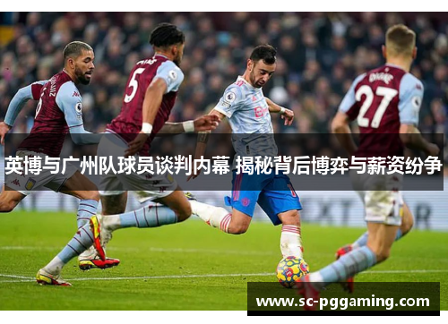 英博与广州队球员谈判内幕 揭秘背后博弈与薪资纷争