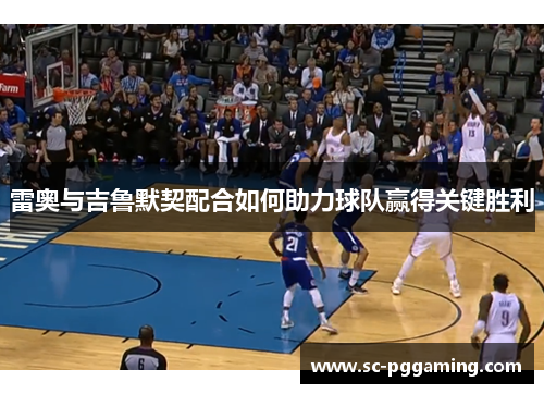 雷奥与吉鲁默契配合如何助力球队赢得关键胜利